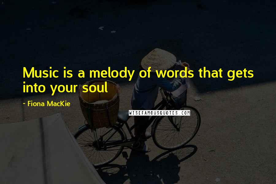 Fiona MacKie Quotes: Music is a melody of words that gets into your soul