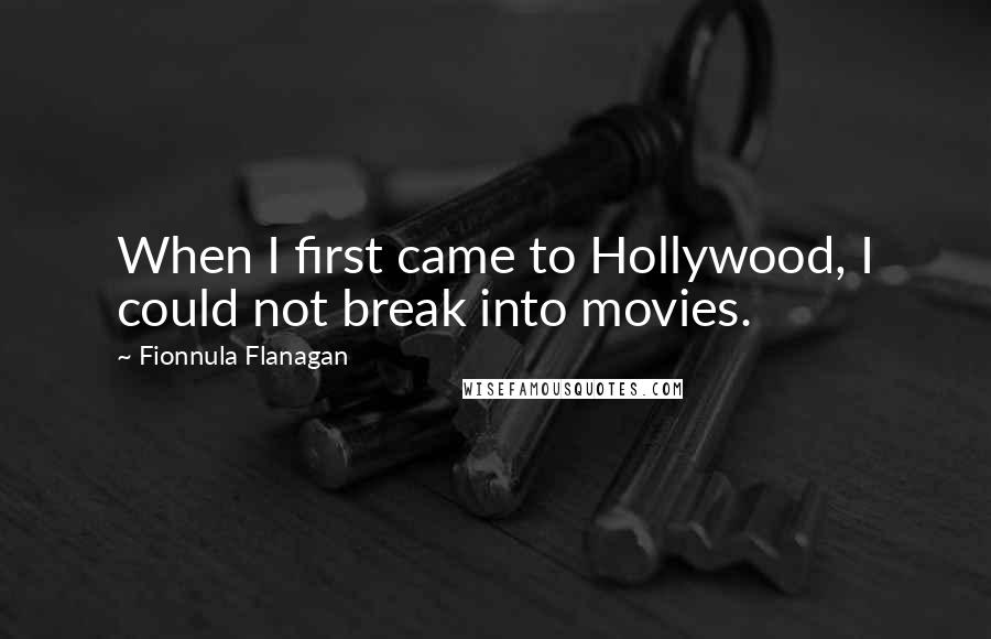 Fionnula Flanagan Quotes: When I first came to Hollywood, I could not break into movies.