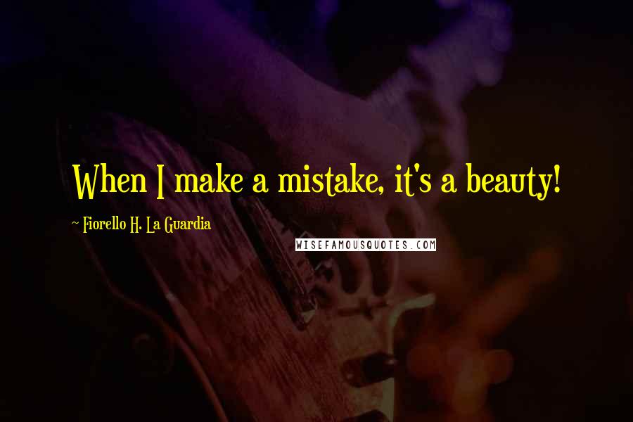 Fiorello H. La Guardia Quotes: When I make a mistake, it's a beauty!