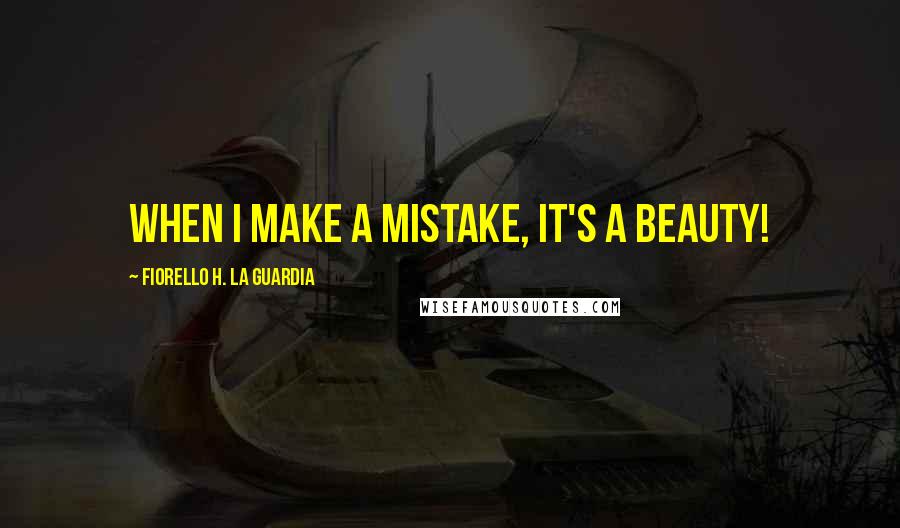 Fiorello H. La Guardia Quotes: When I make a mistake, it's a beauty!