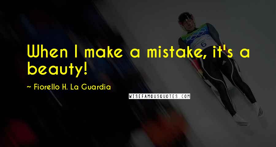 Fiorello H. La Guardia Quotes: When I make a mistake, it's a beauty!