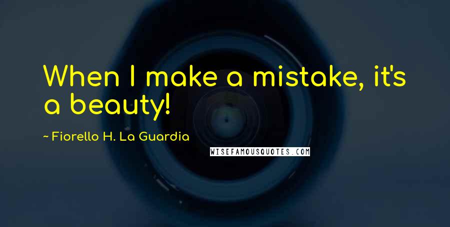 Fiorello H. La Guardia Quotes: When I make a mistake, it's a beauty!