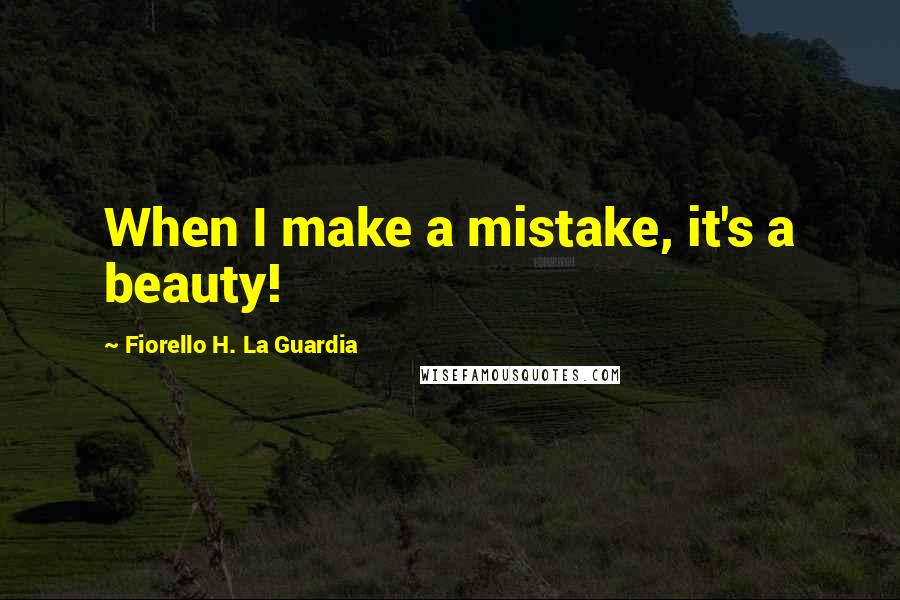 Fiorello H. La Guardia Quotes: When I make a mistake, it's a beauty!