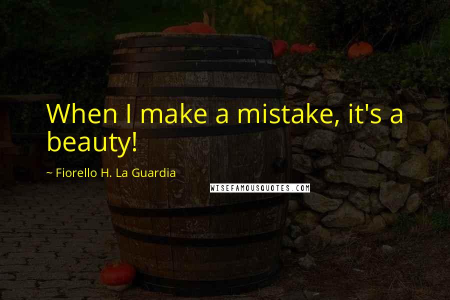 Fiorello H. La Guardia Quotes: When I make a mistake, it's a beauty!