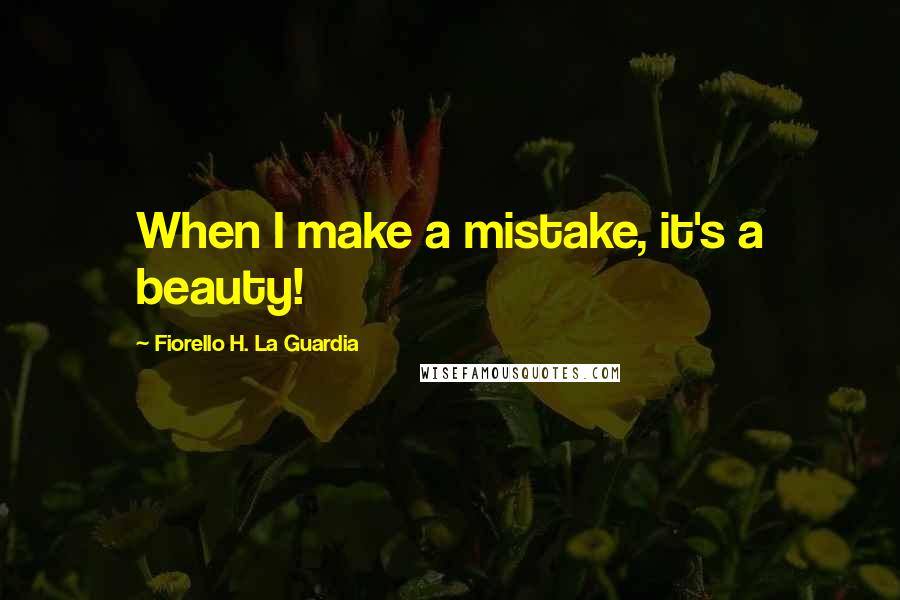 Fiorello H. La Guardia Quotes: When I make a mistake, it's a beauty!