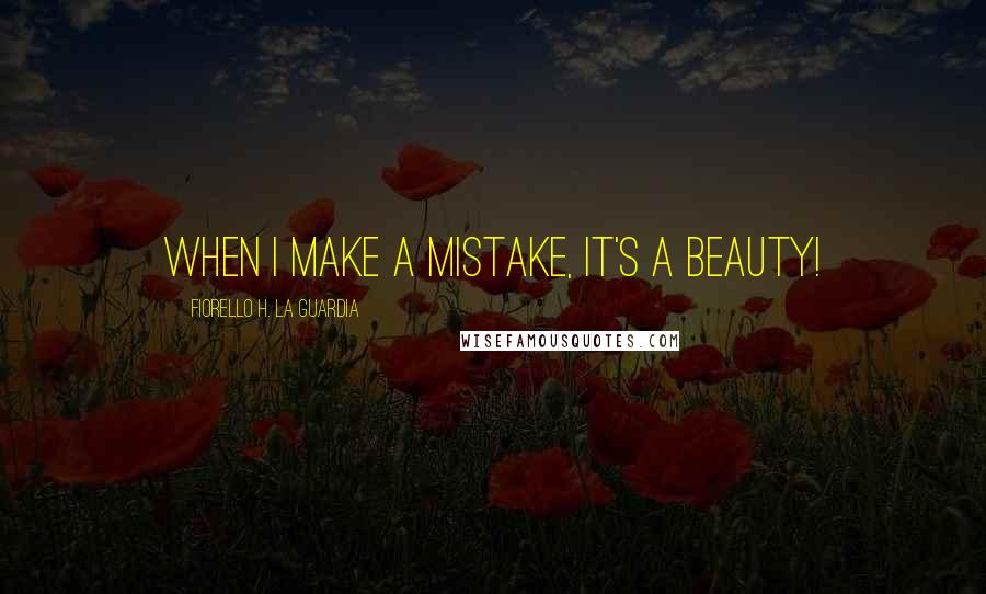 Fiorello H. La Guardia Quotes: When I make a mistake, it's a beauty!