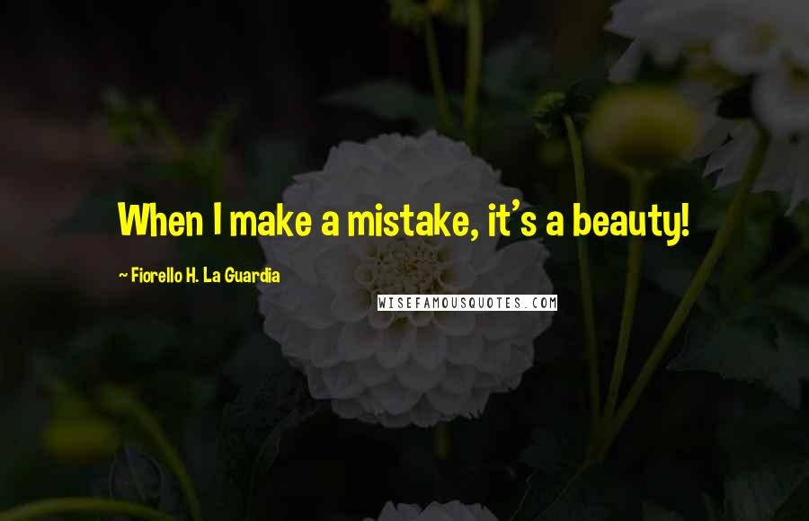 Fiorello H. La Guardia Quotes: When I make a mistake, it's a beauty!
