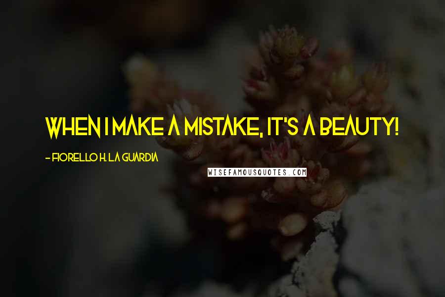 Fiorello H. La Guardia Quotes: When I make a mistake, it's a beauty!