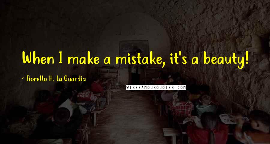 Fiorello H. La Guardia Quotes: When I make a mistake, it's a beauty!