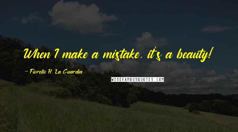 Fiorello H. La Guardia Quotes: When I make a mistake, it's a beauty!