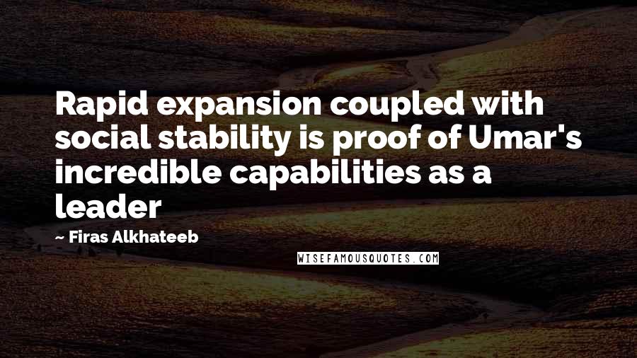 Firas Alkhateeb Quotes: Rapid expansion coupled with social stability is proof of Umar's incredible capabilities as a leader