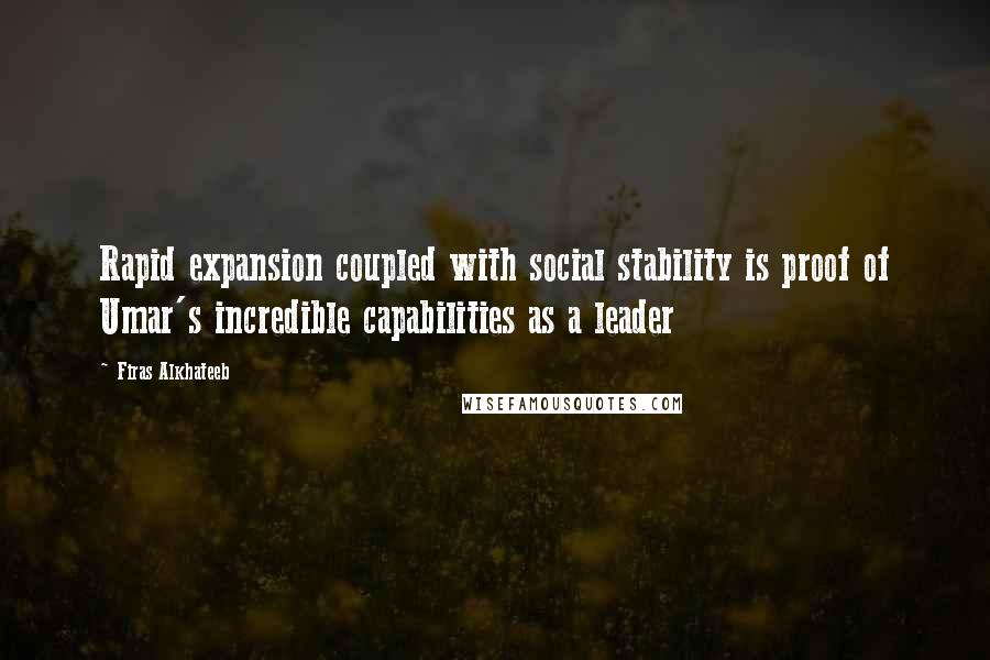 Firas Alkhateeb Quotes: Rapid expansion coupled with social stability is proof of Umar's incredible capabilities as a leader