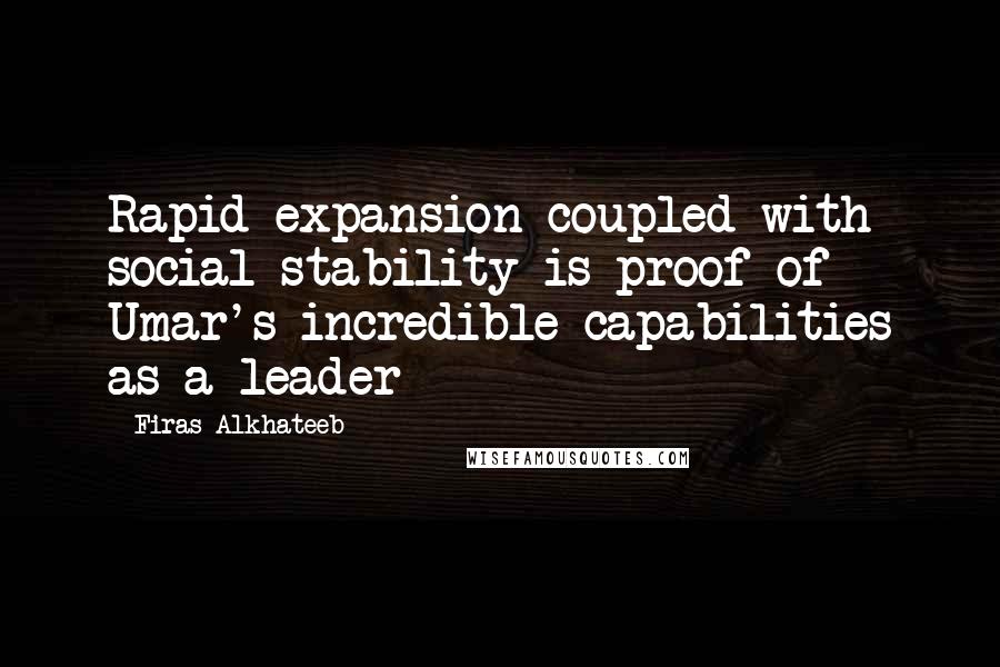 Firas Alkhateeb Quotes: Rapid expansion coupled with social stability is proof of Umar's incredible capabilities as a leader