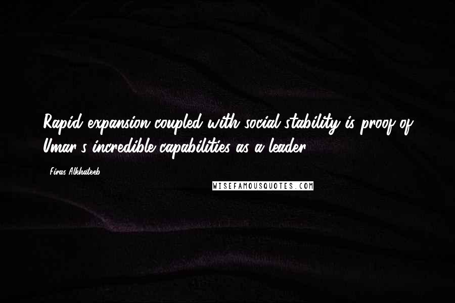 Firas Alkhateeb Quotes: Rapid expansion coupled with social stability is proof of Umar's incredible capabilities as a leader