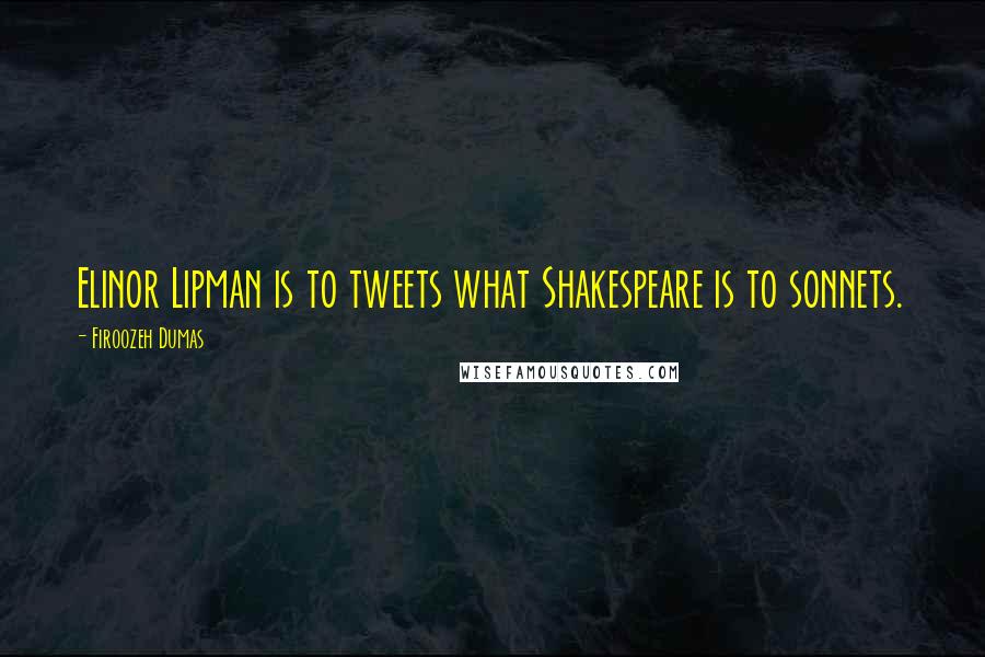 Firoozeh Dumas Quotes: Elinor Lipman is to tweets what Shakespeare is to sonnets.