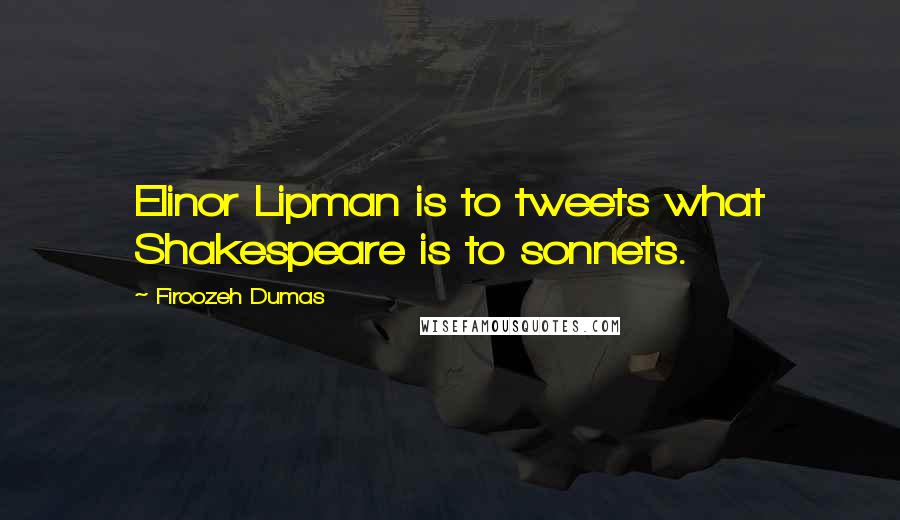 Firoozeh Dumas Quotes: Elinor Lipman is to tweets what Shakespeare is to sonnets.