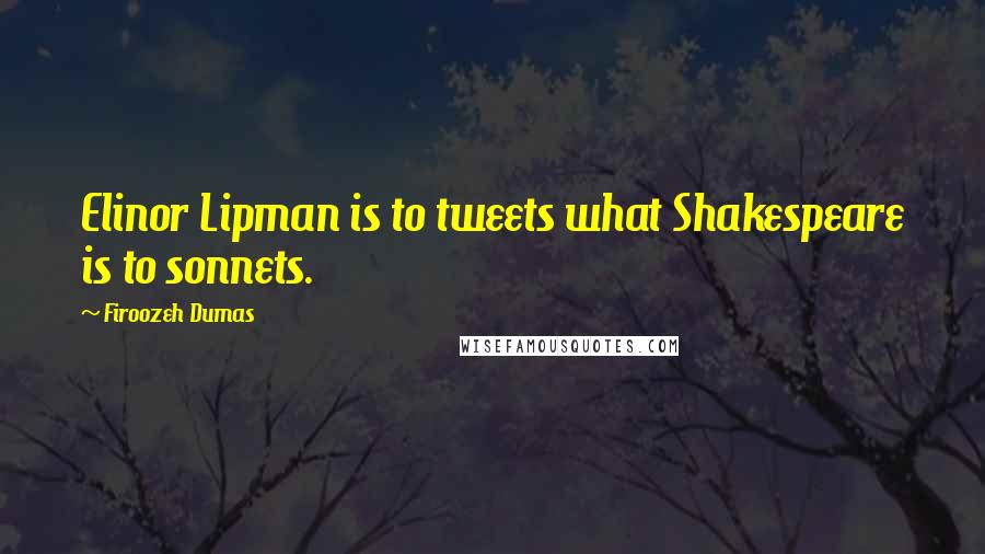 Firoozeh Dumas Quotes: Elinor Lipman is to tweets what Shakespeare is to sonnets.