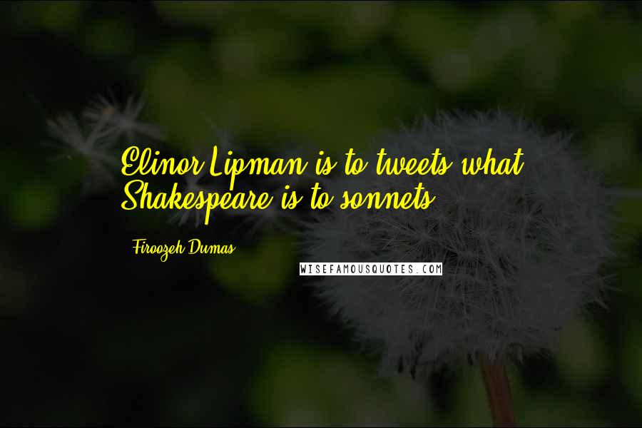 Firoozeh Dumas Quotes: Elinor Lipman is to tweets what Shakespeare is to sonnets.