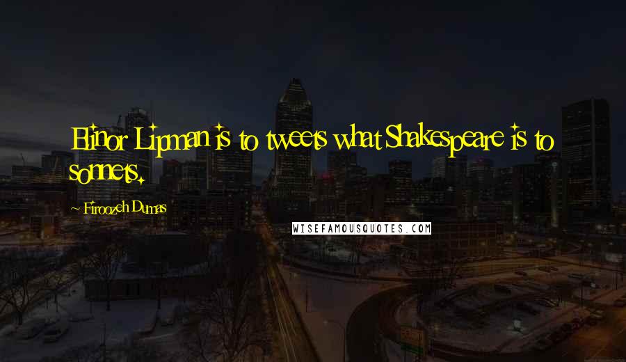 Firoozeh Dumas Quotes: Elinor Lipman is to tweets what Shakespeare is to sonnets.