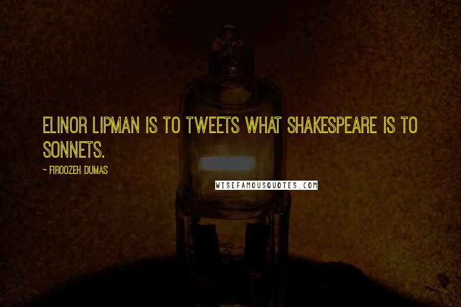 Firoozeh Dumas Quotes: Elinor Lipman is to tweets what Shakespeare is to sonnets.