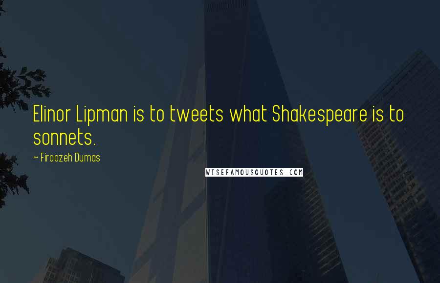 Firoozeh Dumas Quotes: Elinor Lipman is to tweets what Shakespeare is to sonnets.