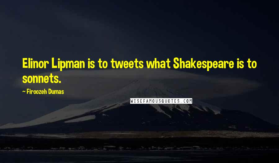 Firoozeh Dumas Quotes: Elinor Lipman is to tweets what Shakespeare is to sonnets.