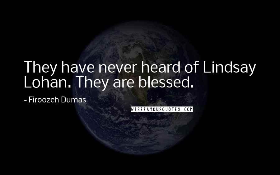 Firoozeh Dumas Quotes: They have never heard of Lindsay Lohan. They are blessed.