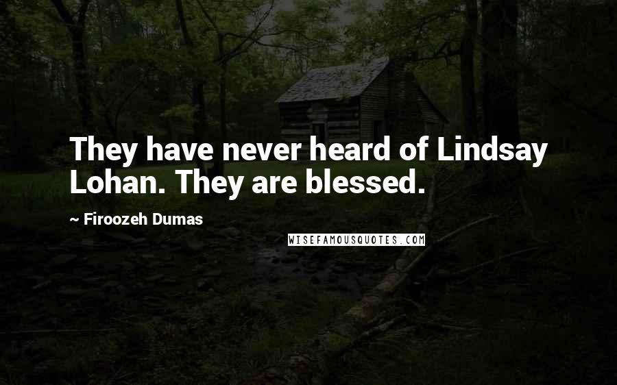 Firoozeh Dumas Quotes: They have never heard of Lindsay Lohan. They are blessed.