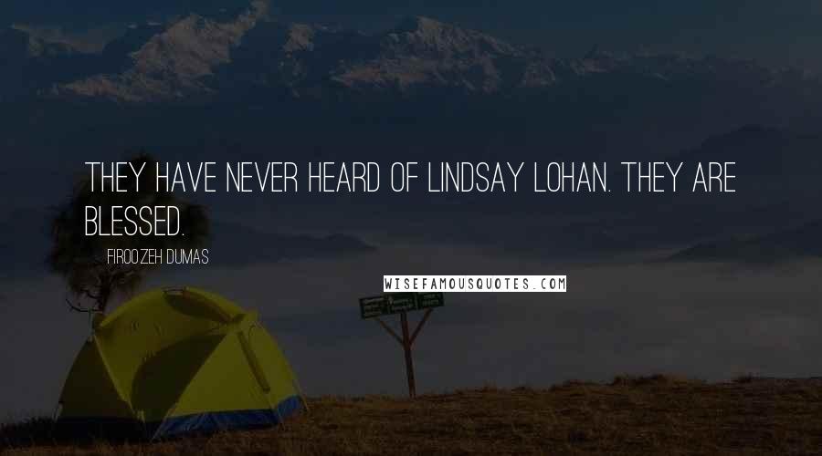 Firoozeh Dumas Quotes: They have never heard of Lindsay Lohan. They are blessed.