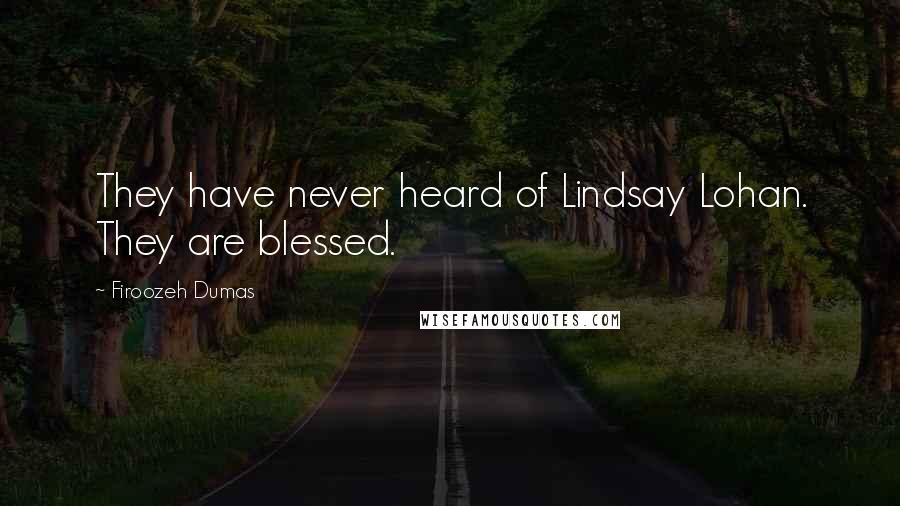 Firoozeh Dumas Quotes: They have never heard of Lindsay Lohan. They are blessed.