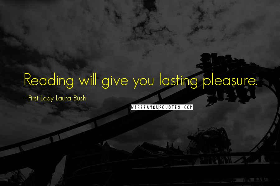 First Lady Laura Bush Quotes: Reading will give you lasting pleasure.