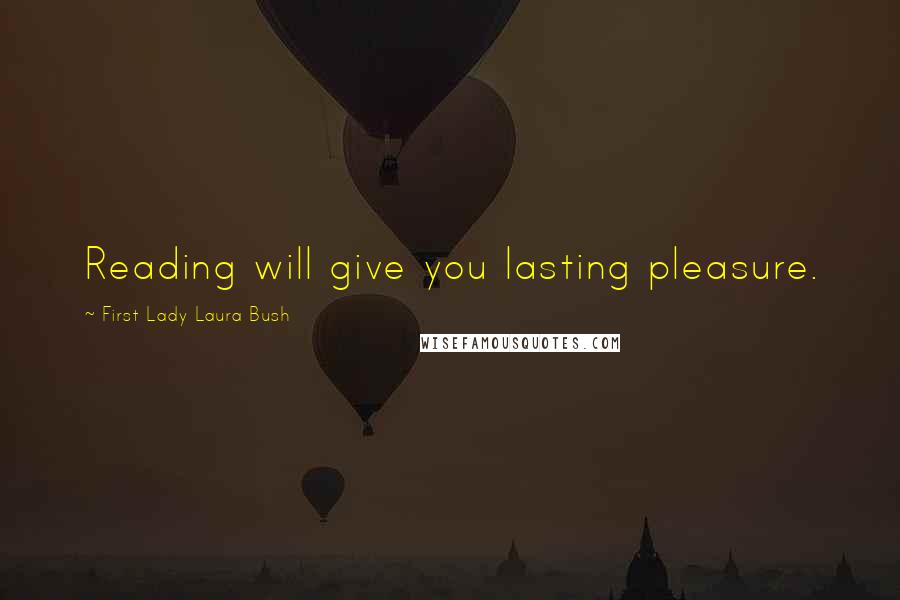 First Lady Laura Bush Quotes: Reading will give you lasting pleasure.