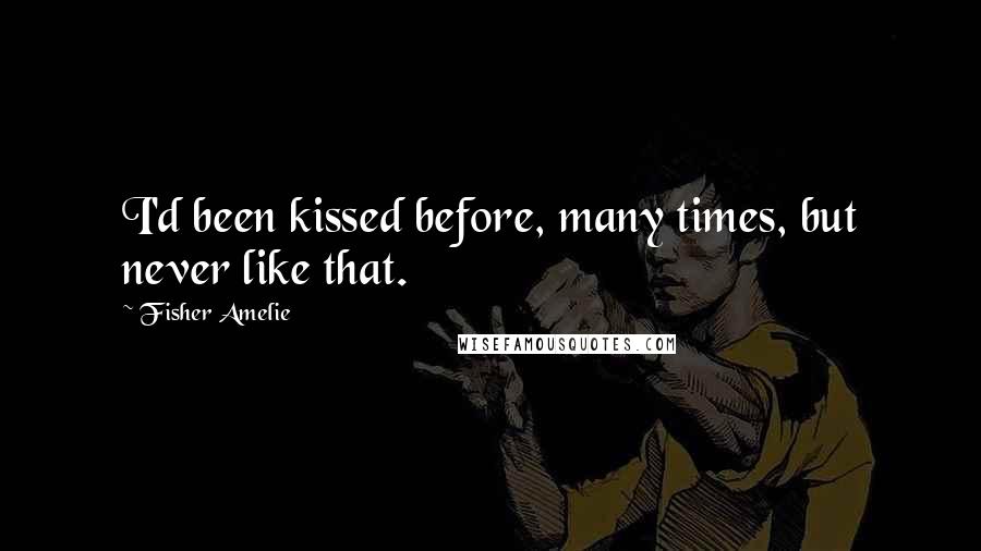 Fisher Amelie Quotes: I'd been kissed before, many times, but never like that.