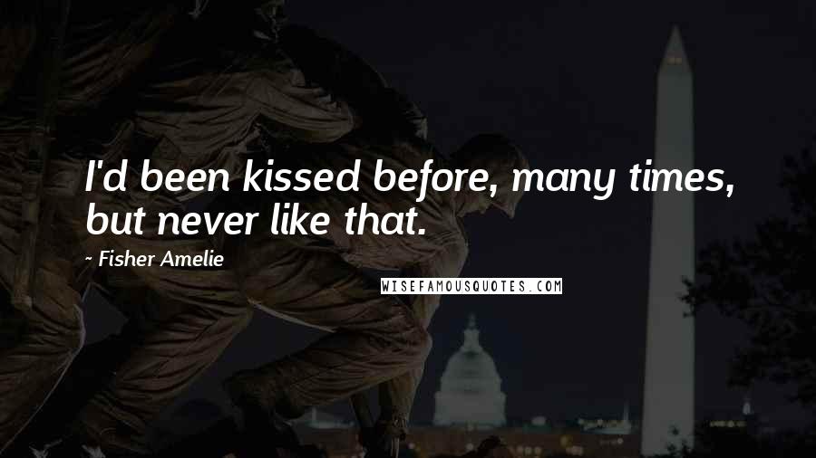 Fisher Amelie Quotes: I'd been kissed before, many times, but never like that.