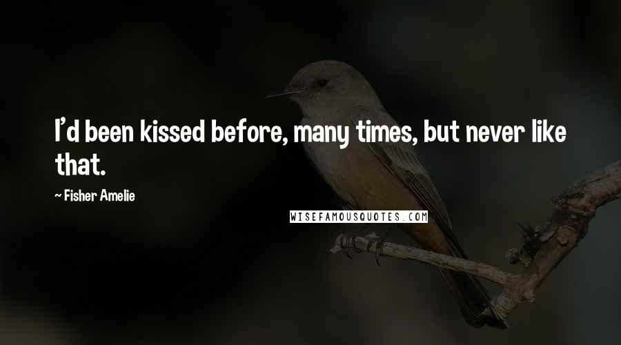 Fisher Amelie Quotes: I'd been kissed before, many times, but never like that.