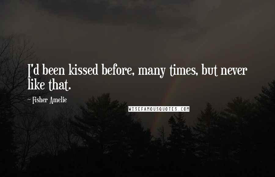 Fisher Amelie Quotes: I'd been kissed before, many times, but never like that.