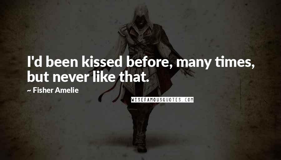 Fisher Amelie Quotes: I'd been kissed before, many times, but never like that.