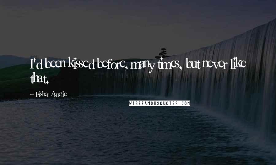 Fisher Amelie Quotes: I'd been kissed before, many times, but never like that.