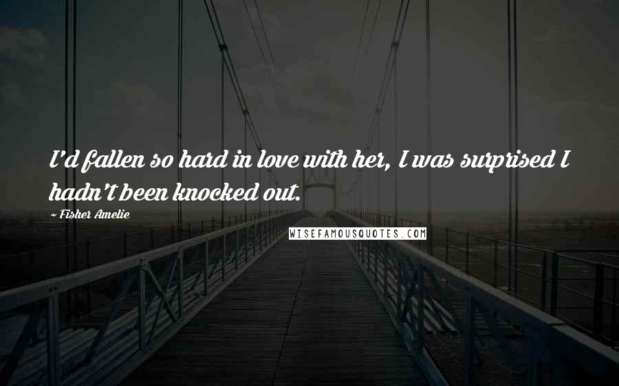 Fisher Amelie Quotes: I'd fallen so hard in love with her, I was surprised I hadn't been knocked out.