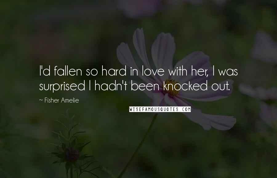 Fisher Amelie Quotes: I'd fallen so hard in love with her, I was surprised I hadn't been knocked out.