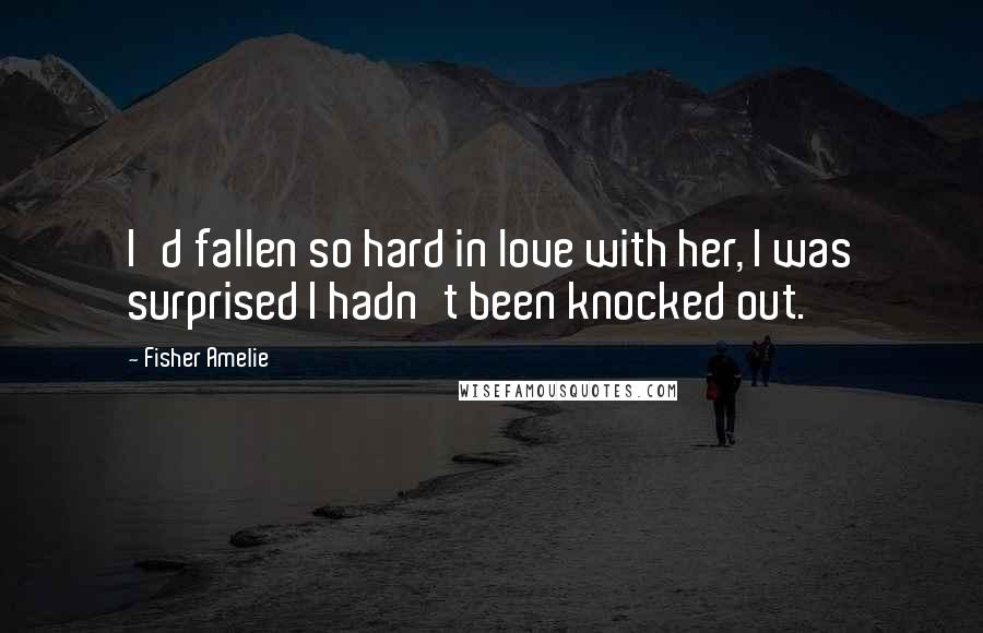 Fisher Amelie Quotes: I'd fallen so hard in love with her, I was surprised I hadn't been knocked out.