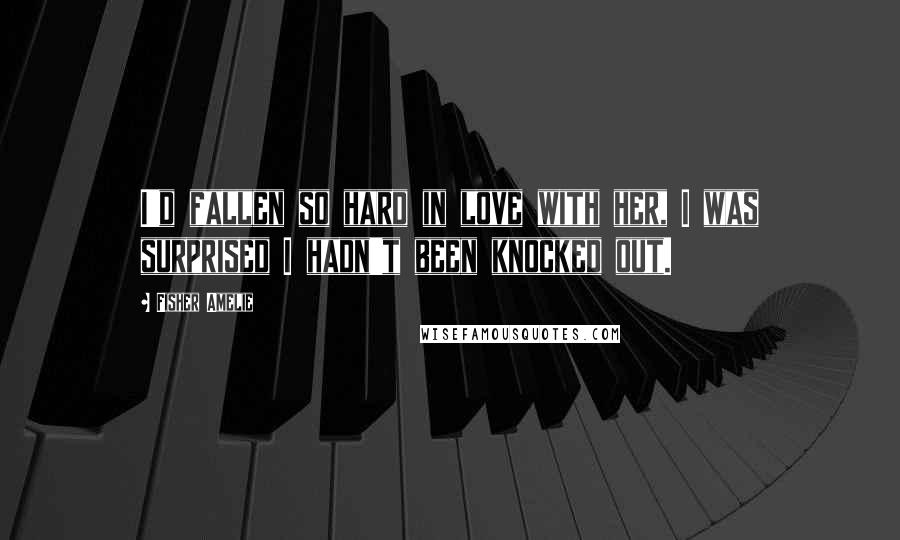 Fisher Amelie Quotes: I'd fallen so hard in love with her, I was surprised I hadn't been knocked out.