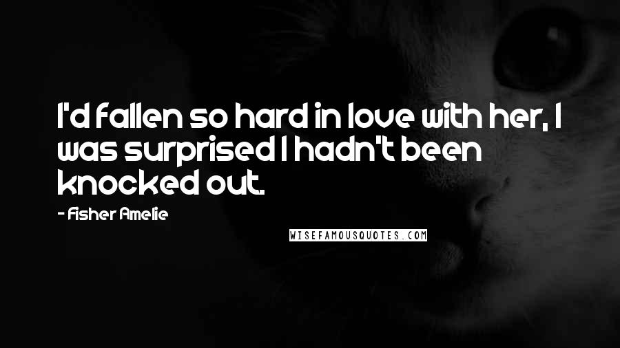 Fisher Amelie Quotes: I'd fallen so hard in love with her, I was surprised I hadn't been knocked out.