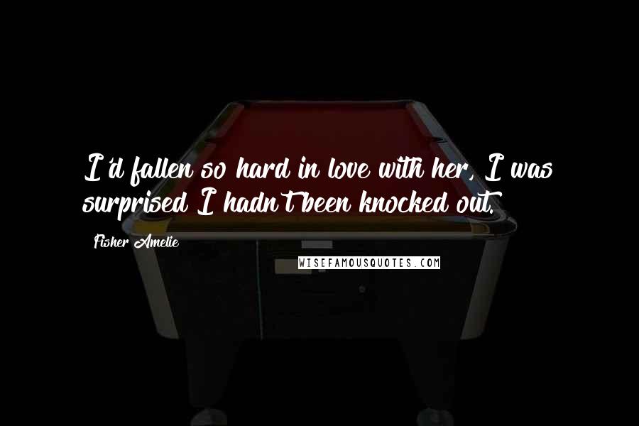 Fisher Amelie Quotes: I'd fallen so hard in love with her, I was surprised I hadn't been knocked out.