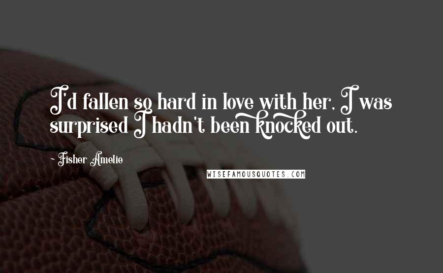 Fisher Amelie Quotes: I'd fallen so hard in love with her, I was surprised I hadn't been knocked out.