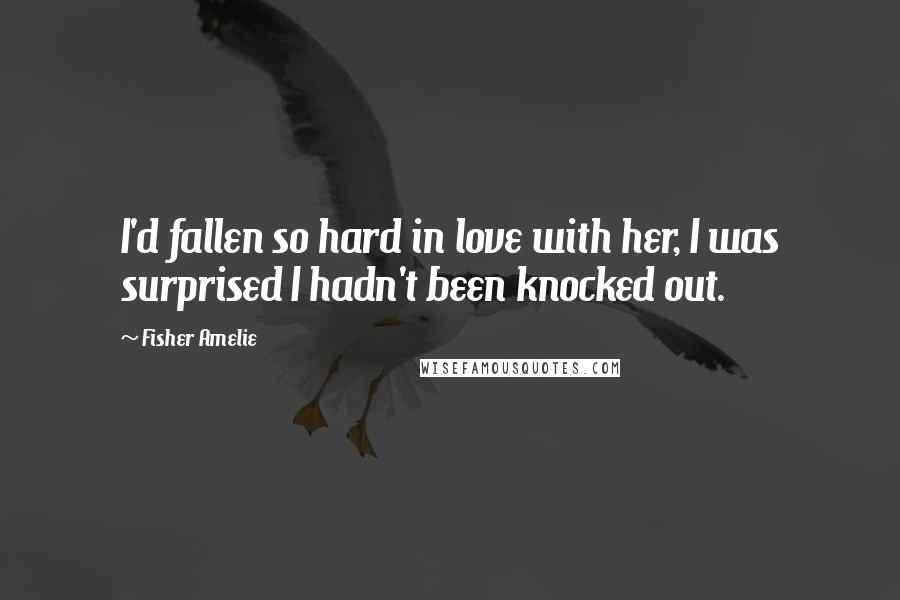 Fisher Amelie Quotes: I'd fallen so hard in love with her, I was surprised I hadn't been knocked out.