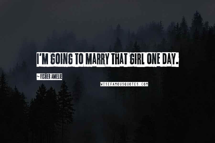 Fisher Amelie Quotes: I'm going to marry that girl one day.