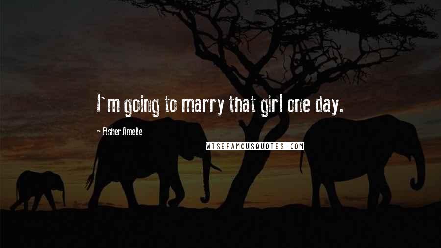 Fisher Amelie Quotes: I'm going to marry that girl one day.