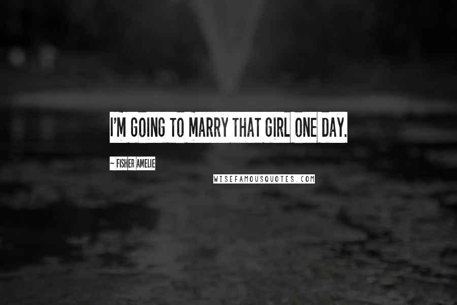 Fisher Amelie Quotes: I'm going to marry that girl one day.