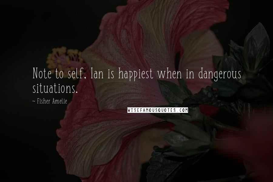 Fisher Amelie Quotes: Note to self, Ian is happiest when in dangerous situations.